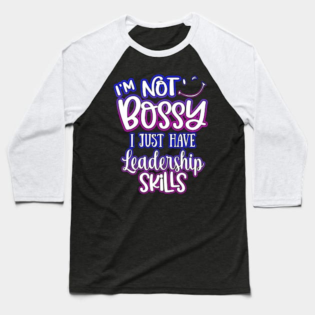 I'm Not Bossy I Just Have Leadership Skills Baseball T-Shirt by Shawnsonart